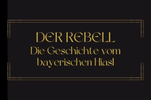 DER REBELL DIE GESCHICHTE VOM „BAYERISCHEN HIASL - Passionstheater Oberammergau 2024